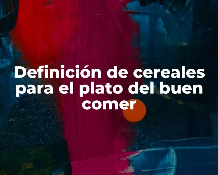 Definición de cereales para el plato del buen comer