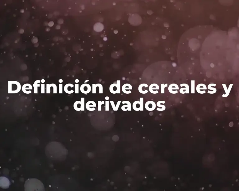 Definición de cereales y derivados