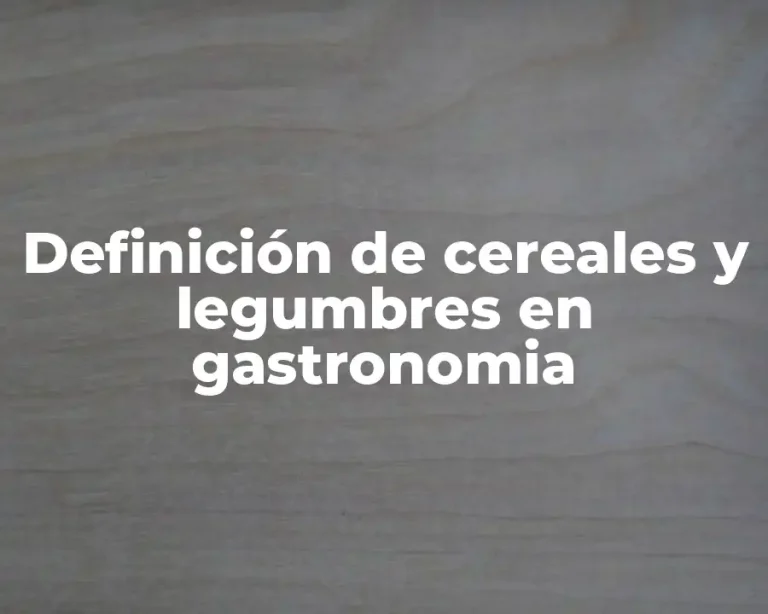 Definición de cereales y legumbres en gastronomia