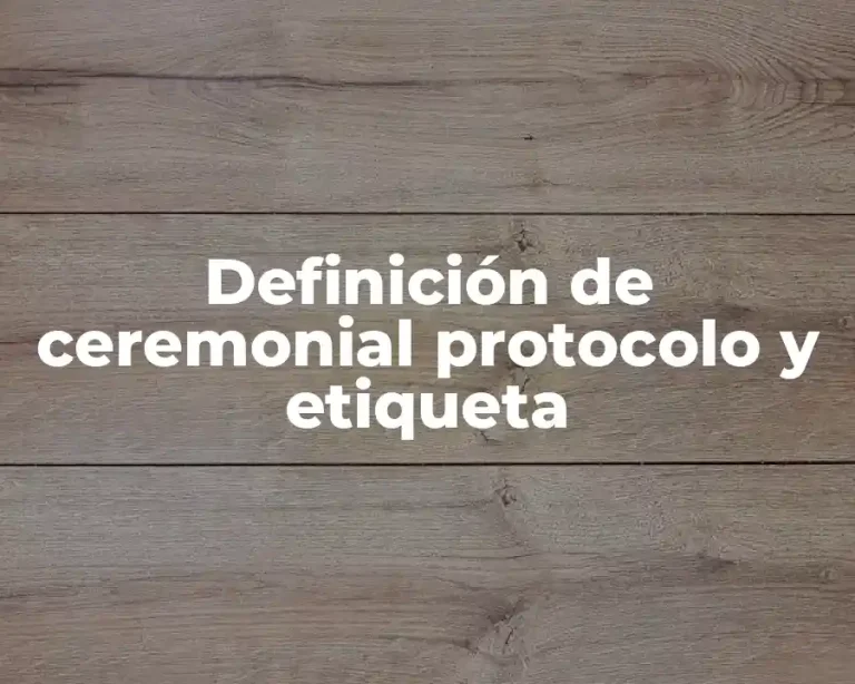 Definición de ceremonial protocolo y etiqueta