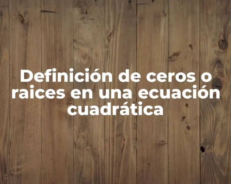 Definición de ceros o raices en una ecuación cuadrática