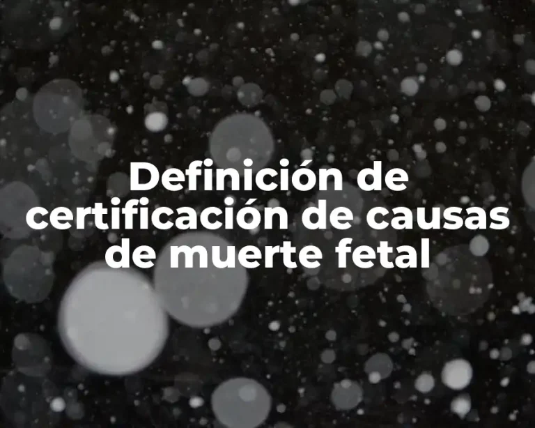 Definición de certificación de causas de muerte fetal