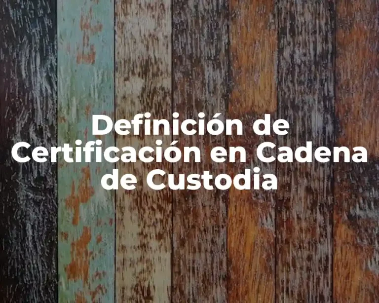 Definición de Certificación en Cadena de Custodia