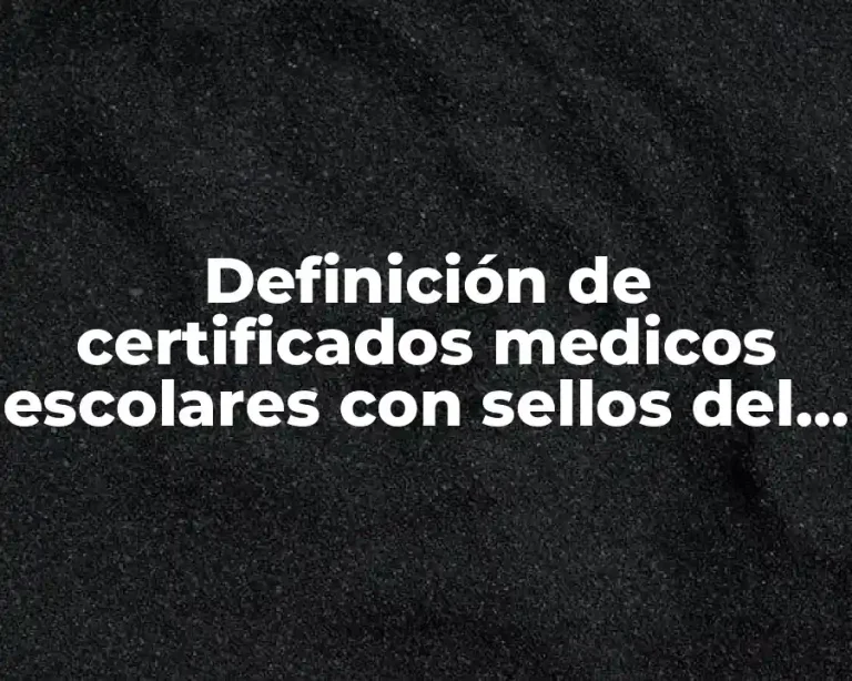 Definición de certificados medicos escolares con sellos del ISSTE
