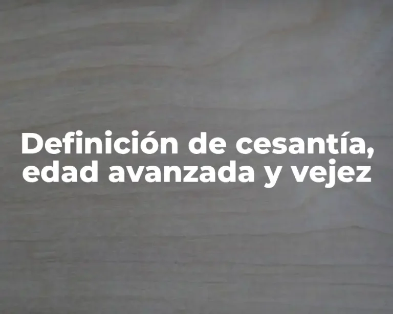 Definición de cesantía, edad avanzada y vejez