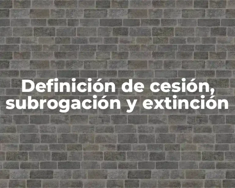Definición de cesión, subrogación y extinción