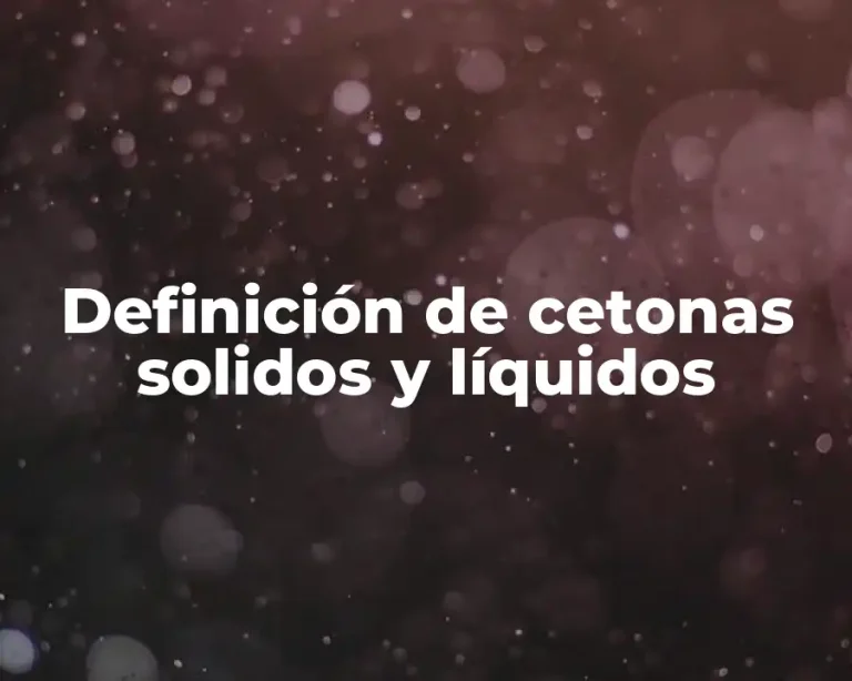 Definición de cetonas solidos y líquidos