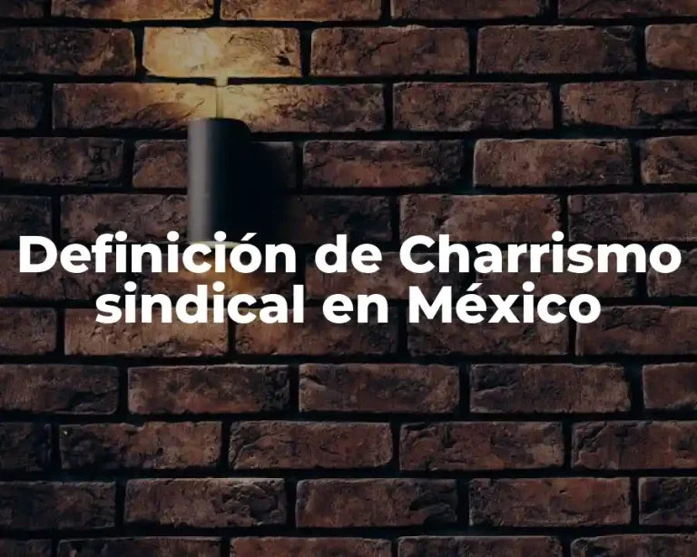 Definición de Charrismo sindical en México