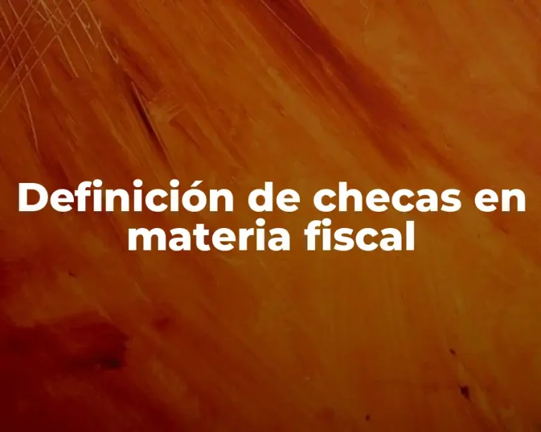 Definición de checas en materia fiscal