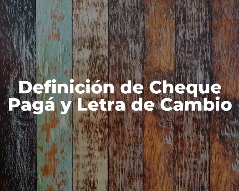 Definición de Cheque Pagá y Letra de Cambio