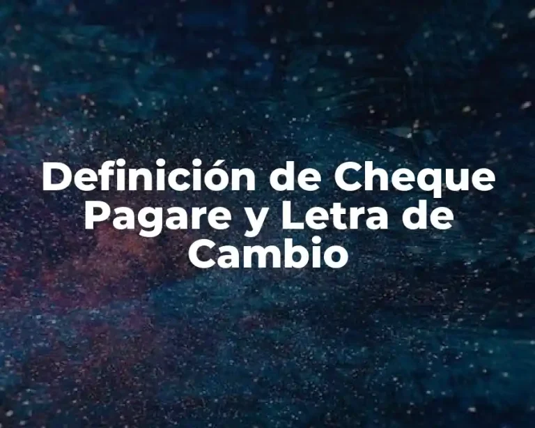 Definición de Cheque Pagare y Letra de Cambio