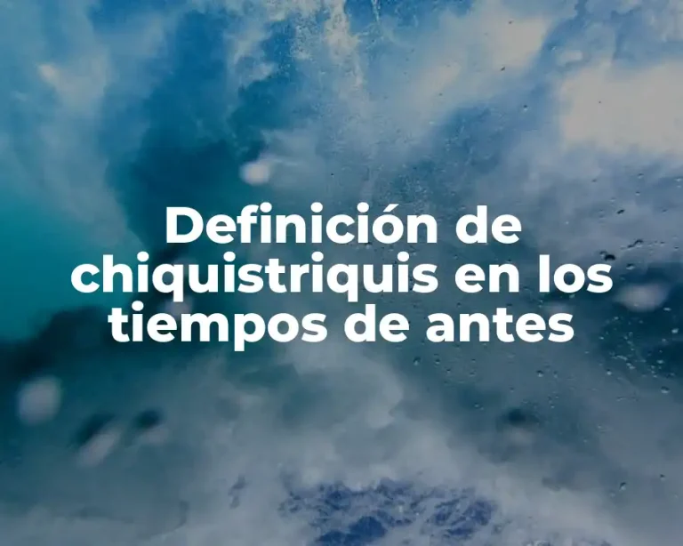 Definición de chiquistriquis en los tiempos de antes