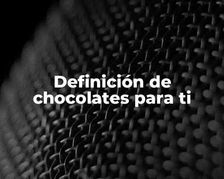 Definición de chocolates para ti
