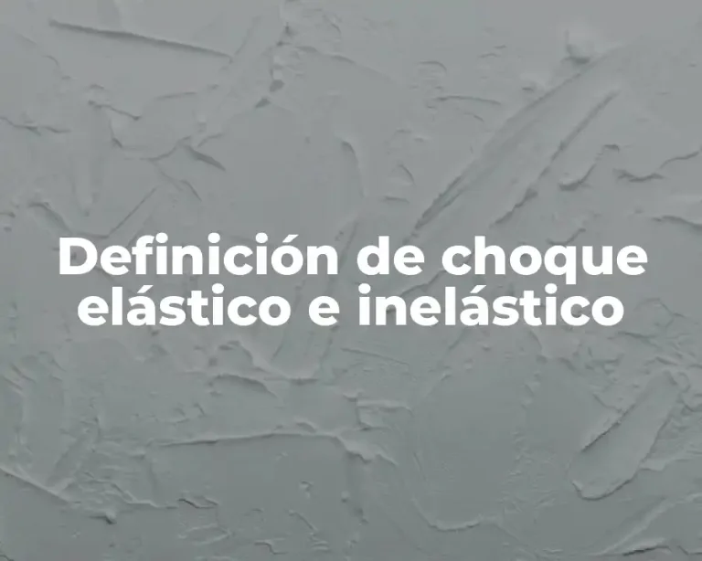 Definición de choque elástico e inelástico