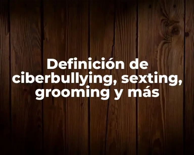 Definición de ciberbullying, sexting, grooming y más