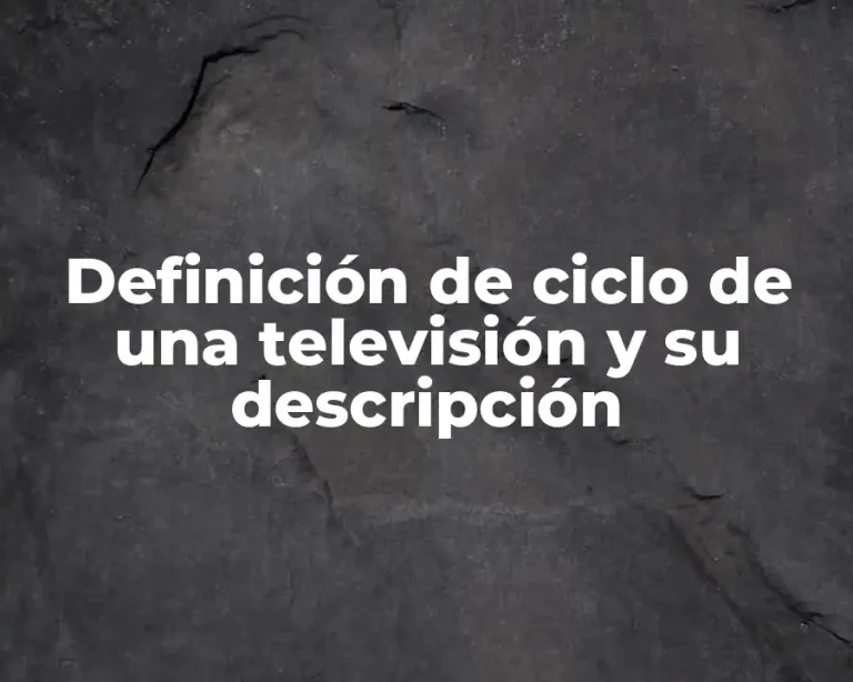 Definición de ciclo de una televisión y su descripción