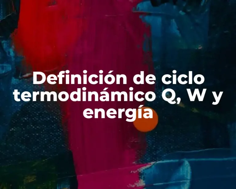 Definición de ciclo termodinámico Q, W y energía