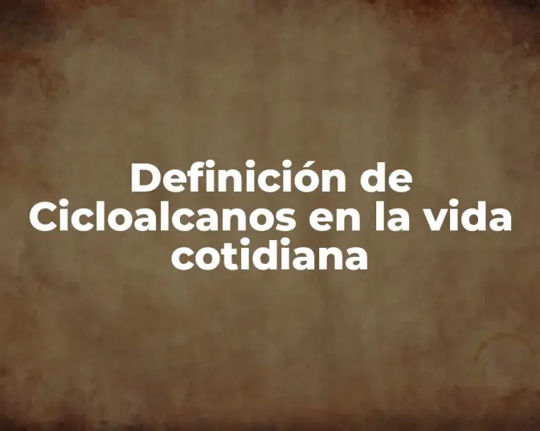 Definición de Cicloalcanos en la vida cotidiana