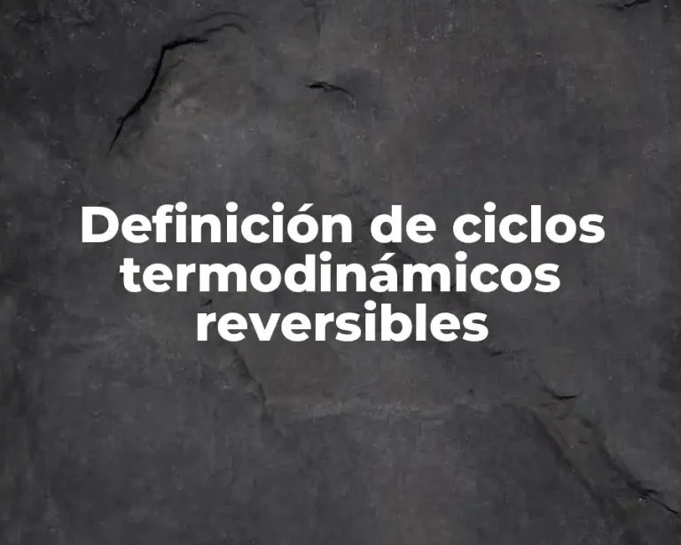 Definición de ciclos termodinámicos reversibles