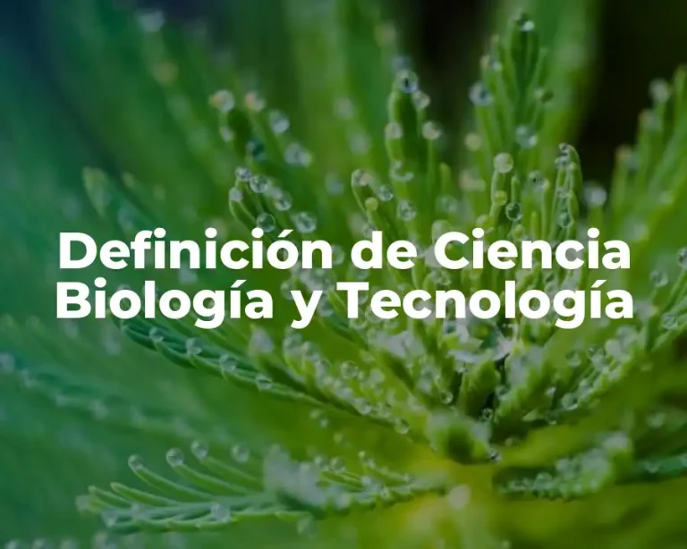 Definición de Ciencia Biología y Tecnología