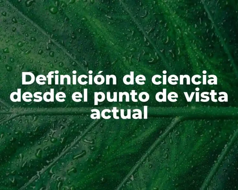 Definición de ciencia desde el punto de vista actual