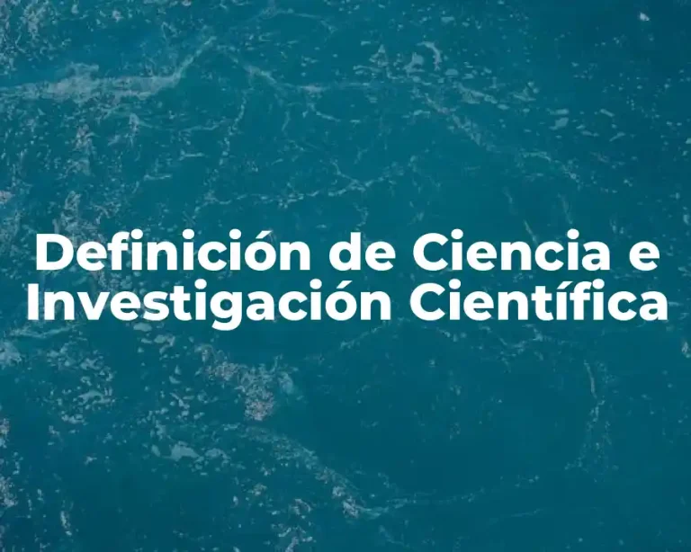 Definición de Ciencia e Investigación Científica