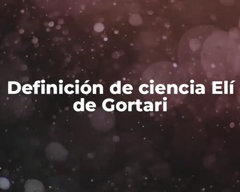 Definición de ciencia Elí de Gortari