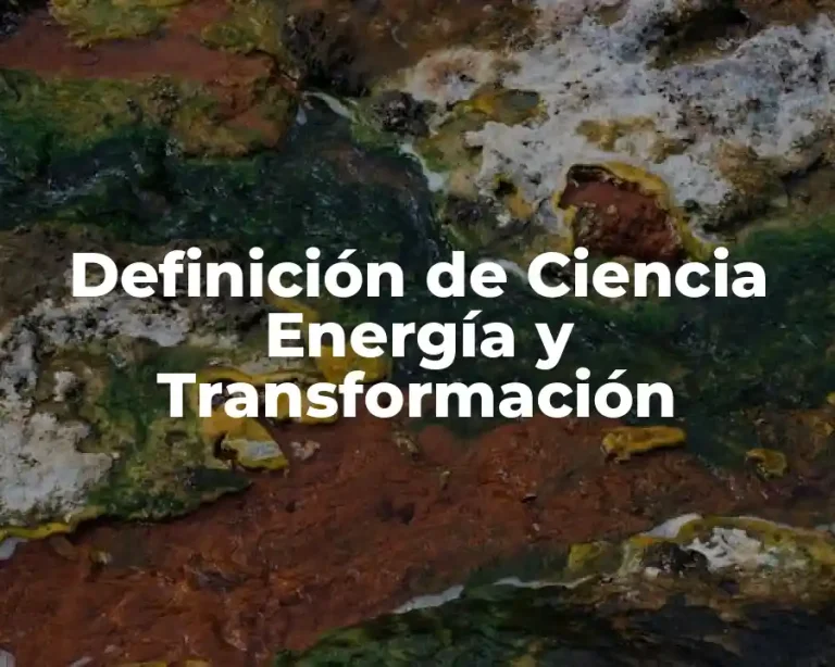 Definición de Ciencia Energía y Transformación