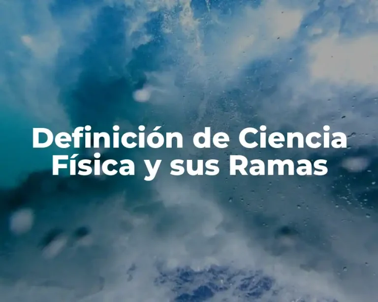 Definición de Ciencia Física y sus Ramas