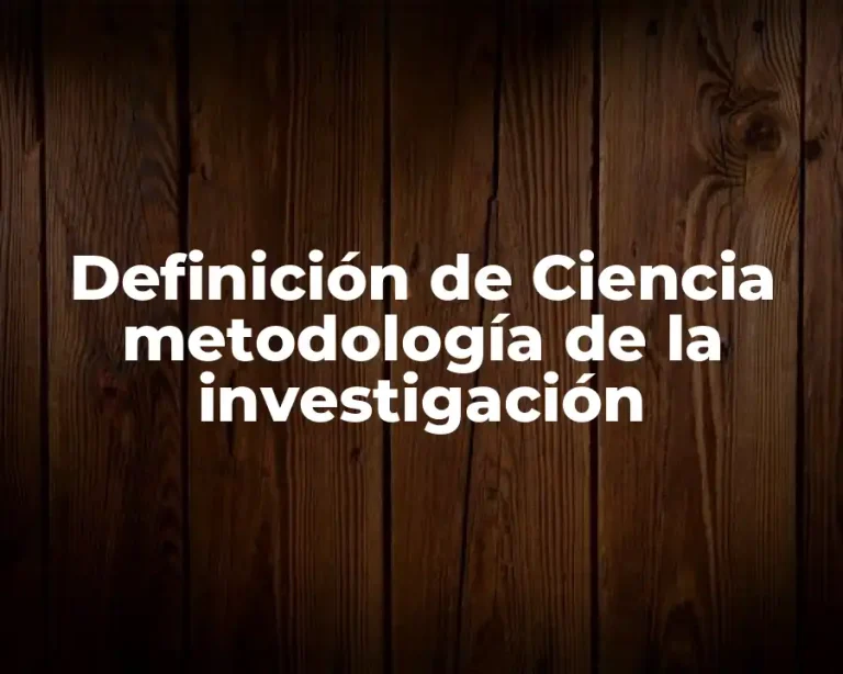 Definición de Ciencia metodología de la investigación
