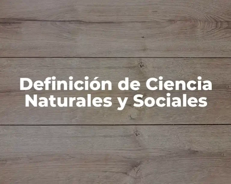 Definición de Ciencia Naturales y Sociales