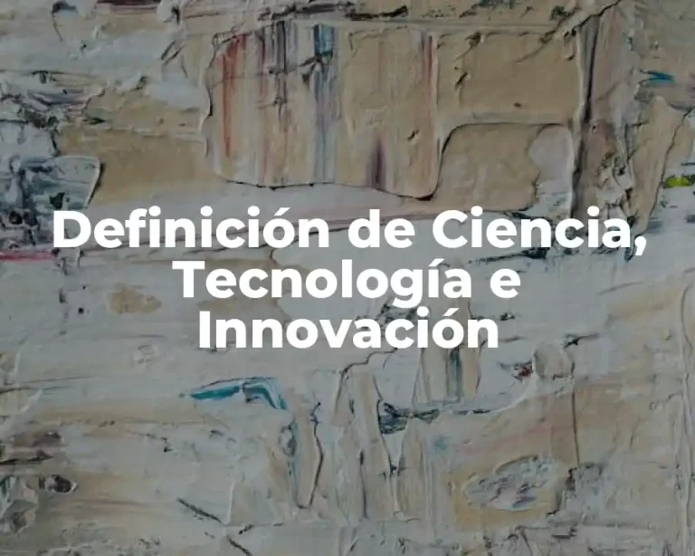 Definición de Ciencia, Tecnología e Innovación