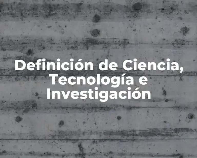 Definición de Ciencia, Tecnología e Investigación