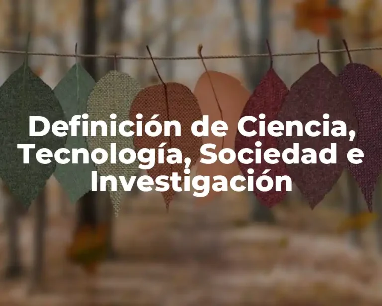 Definición de Ciencia, Tecnología, Sociedad e Investigación