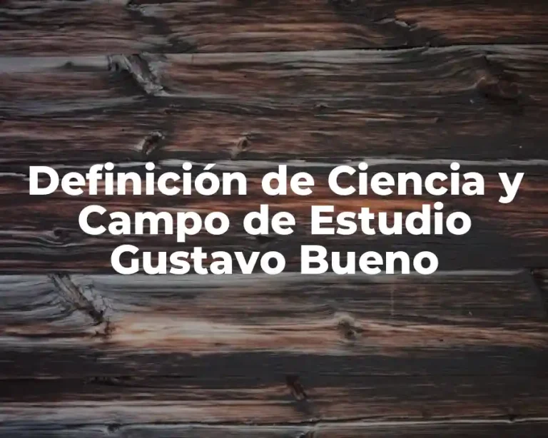 Definición de Ciencia y Campo de Estudio Gustavo Bueno