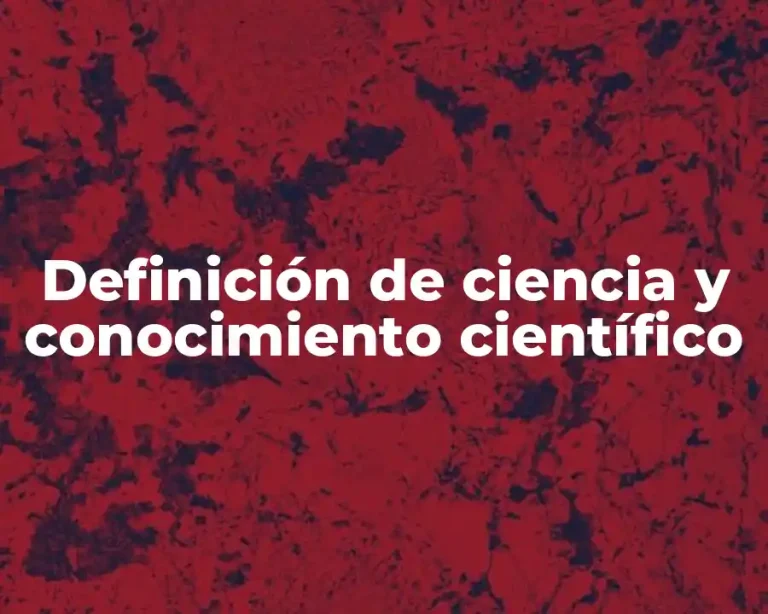 Definición de ciencia y conocimiento científico