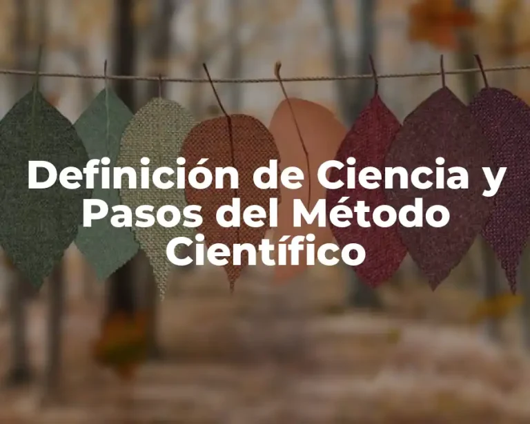 Definición de Ciencia y Pasos del Método Científico