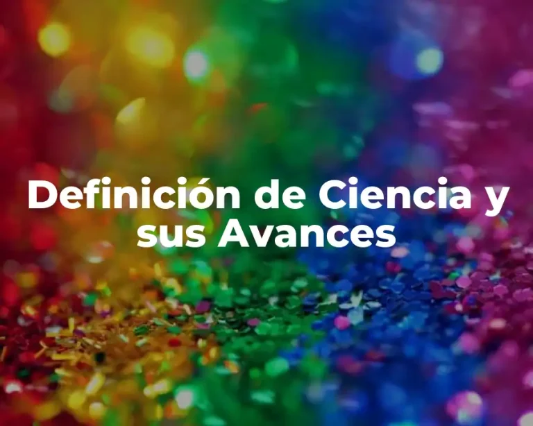 Definición de Ciencia y sus Avances