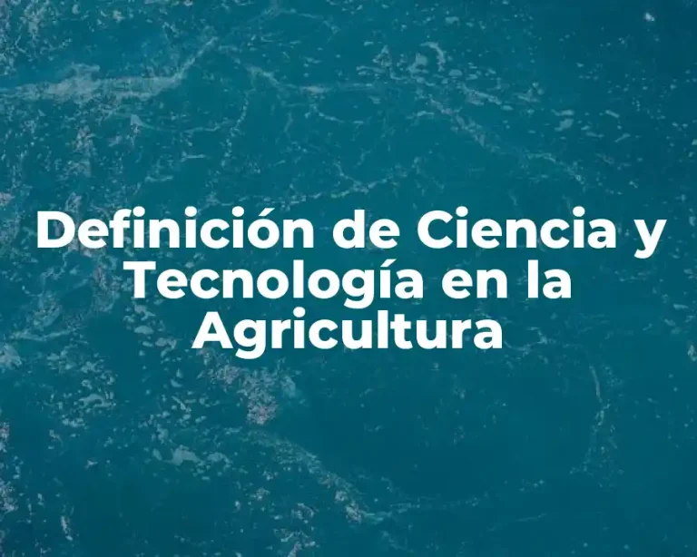 Definición de Ciencia y Tecnología en la Agricultura