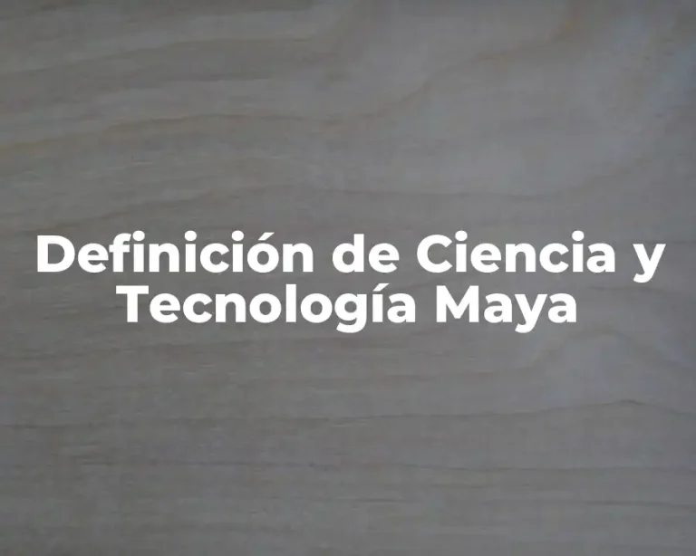 Definición de Ciencia y Tecnología Maya