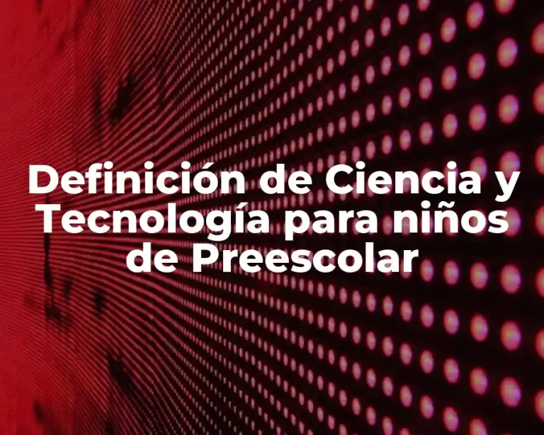 Definición de Ciencia y Tecnología para niños de Preescolar