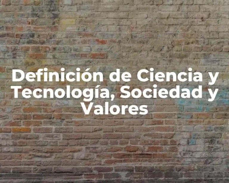 Definición de Ciencia y Tecnología, Sociedad y Valores