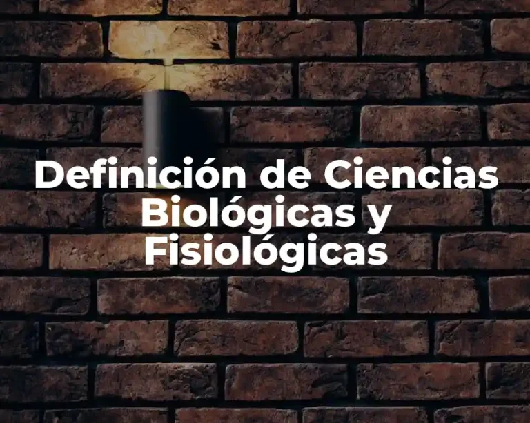Definición de Ciencias Biológicas y Fisiológicas