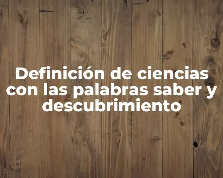 Definición de ciencias con las palabras saber y descubrimiento