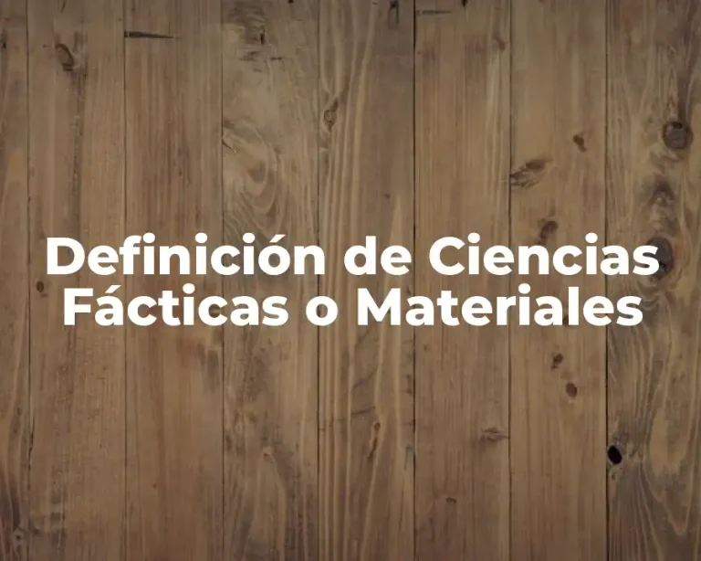 Definición de Ciencias Fácticas o Materiales