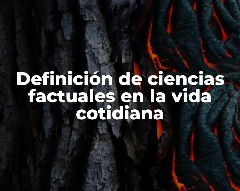 Definición de ciencias factuales en la vida cotidiana