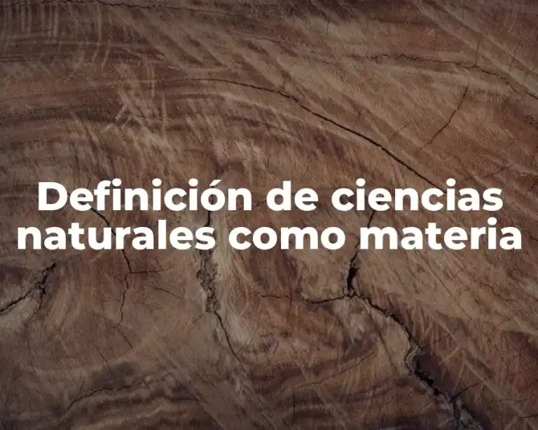 Definición de ciencias naturales como materia