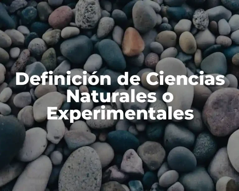 Definición de Ciencias Naturales o Experimentales