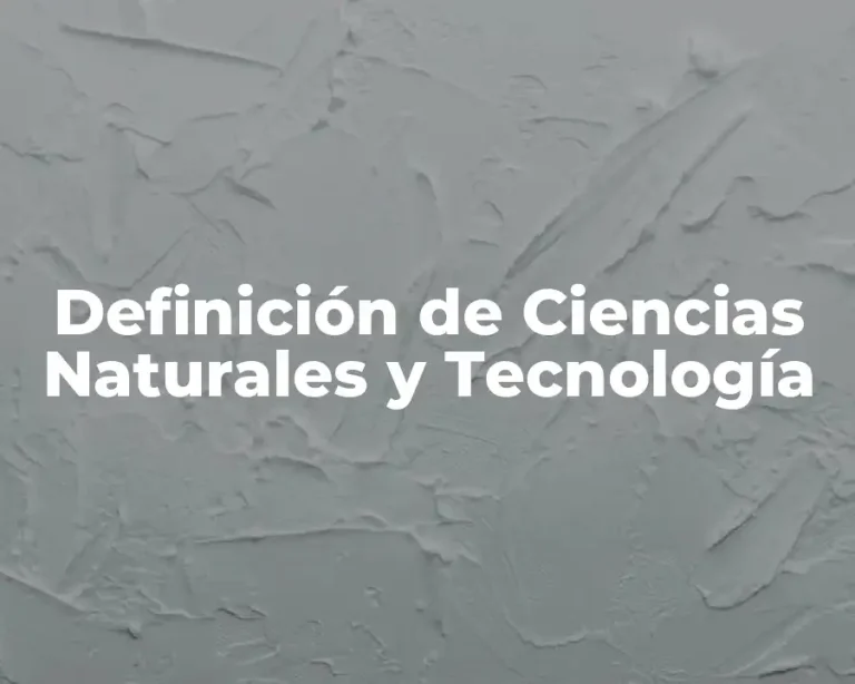 Definición de Ciencias Naturales y Tecnología
