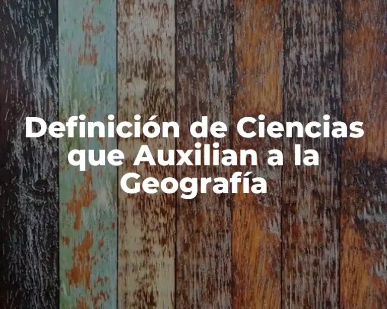 Definición de Ciencias que Auxilian a la Geografía